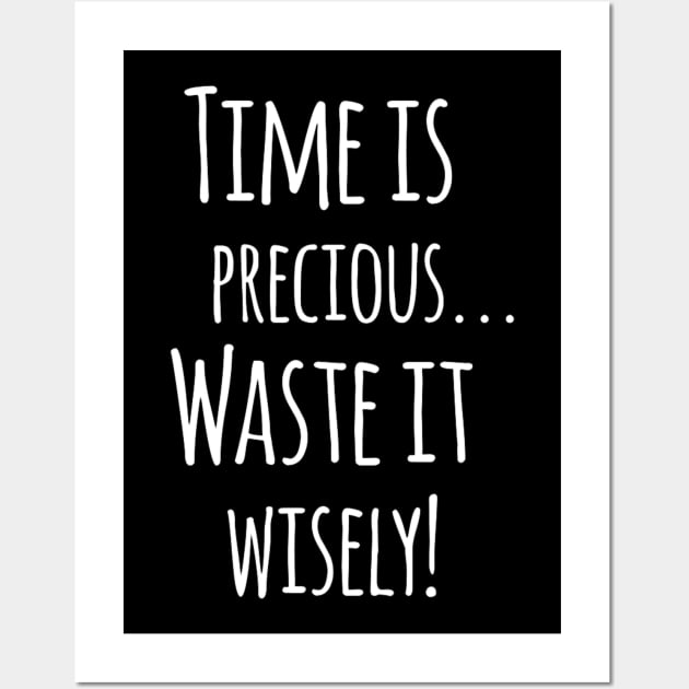 Time Is Precious..Use It Wisely - Funny Motivation Quote Artwork Wall Art by Artistic muss